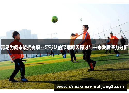青岛为何未能拥有职业足球队的深层原因探讨与未来发展潜力分析