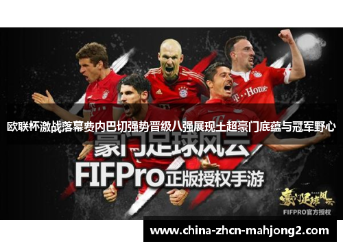 欧联杯激战落幕费内巴切强势晋级八强展现土超豪门底蕴与冠军野心 欧联杯激战落幕费内巴切强势晋级八强展现土超豪门底蕴与冠军野心