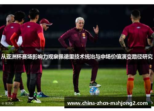 从亚洲杯赛场影响力观察佩德里技术统治与中场价值演变路径研究 从亚洲杯赛场影响力观察佩德里技术统治与中场价值演变路径研究