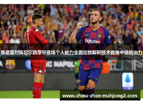佩德里对阵切尔西意甲赛场个人能力全面绽放解析技术视角中场统治力