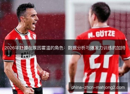 2026年舒滕在埃因霍温的角色：数据分析与爆发力训练的加持